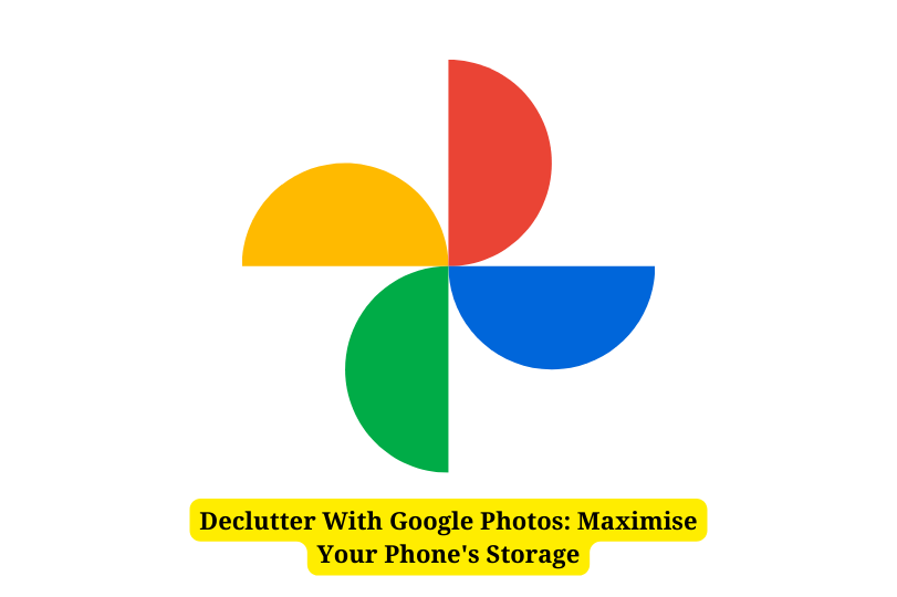 Declutter With Google Photos Maximise Your Phone's Storage